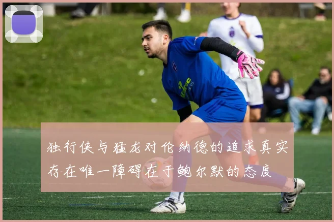 独行侠与猛龙对伦纳德的追求真实存在唯一障碍在于鲍尔默的态度